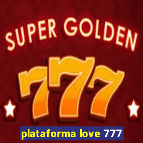 plataforma love 777